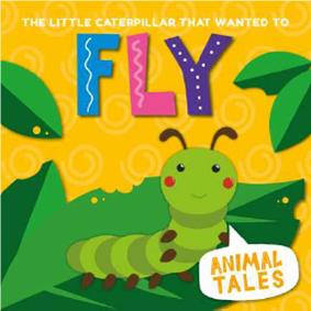 Animal Tales : The Little Caterpillar That Wanted to Fly