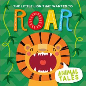 Animal Tales : The Little Lion That Wanted to Roar