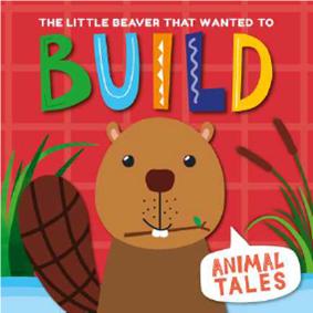 Animal Tales : The Little Beaver That Wanted to Build